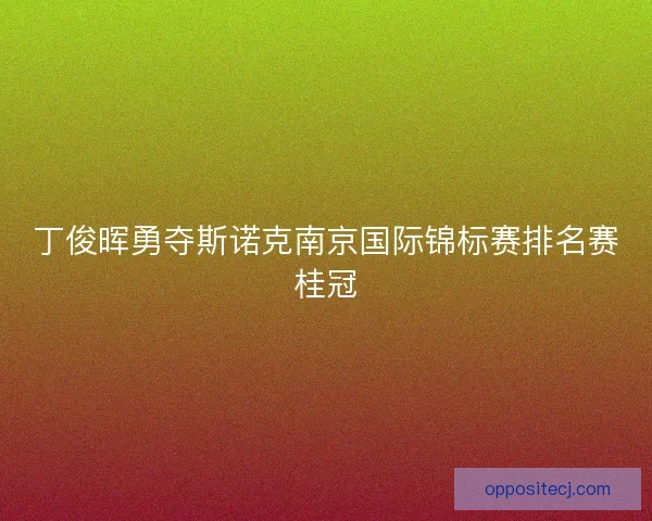 丁俊晖勇夺斯诺克南京国际锦标赛排名赛桂冠