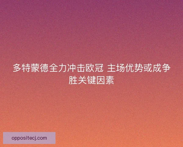 多特蒙德全力冲击欧冠 主场优势或成争胜关键因素